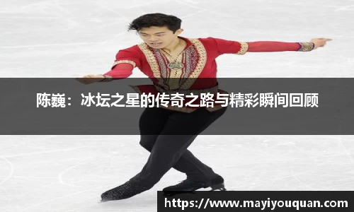 陈巍：冰坛之星的传奇之路与精彩瞬间回顾