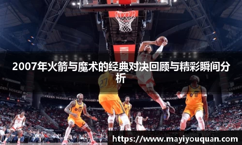 2007年火箭与魔术的经典对决回顾与精彩瞬间分析
